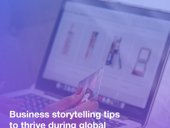 4 Business Storytelling Tips to Make Sure Your Brand Thrives in This Time of Global ECommerce Acceleration