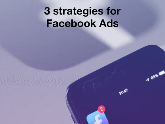 3 Strategies Your Business Should Know in Order to Maximize Your Facebook Ads Campaigns