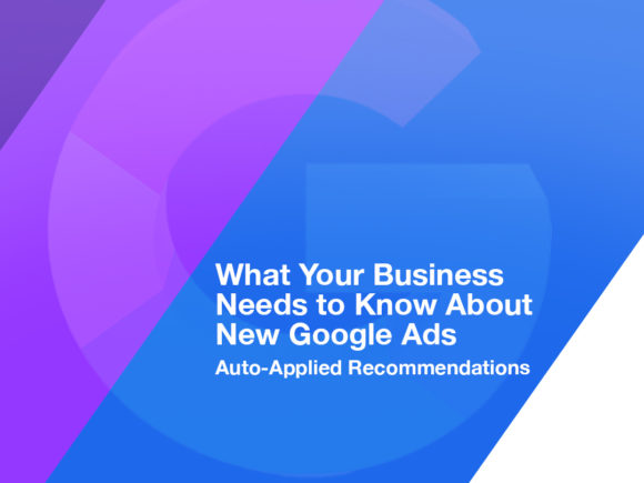 What Your Business Needs to Know About New Google Ads Auto-Applied Recommendations