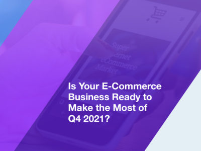 Is Your E-Commerce Business Ready to Make the Most of Q4 2021?