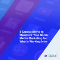 3 Crucial Shifts to Maximize Your Social Media Marketing for What’s Working Now