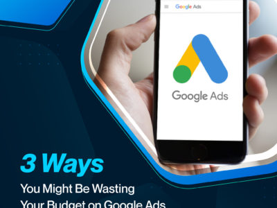 3 Ways You Might Be Wasting Your Budget on Google Ads
