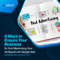 5 Ways to Ensure Your Business Is Your Maximizing Your Ad Spend with Google Ads