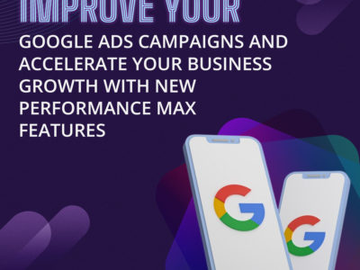 Improve Your Google Ads Campaigns and Accelerate Your Business Growth with New Performance Max Features