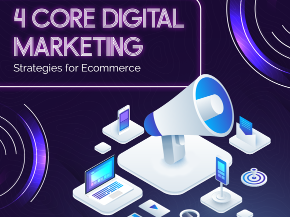 4 Core Digital Marketing Strategies to Boost the Growth of Your E-Commerce Business in Today’s Online Marketplace