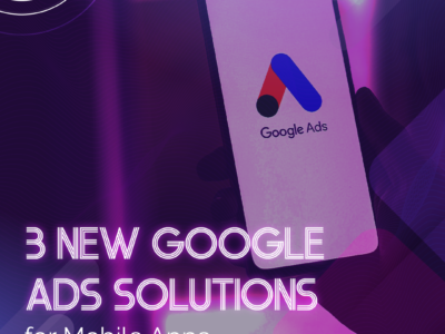 3 New Google Ads Solutions for Mobile Apps