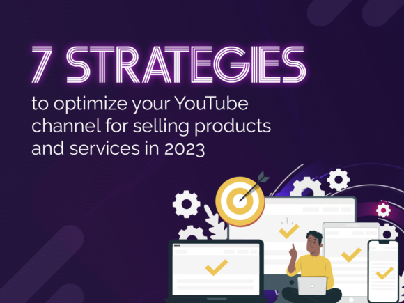 7 Strategies to Optimize Your YouTube Channel for Selling Products and Services in 2023