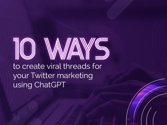 10 Ways to Create Viral Threads for Your Twitter Marketing Using ChatGPT