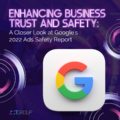 Enhancing Business Trust and Safety: A Closer Look at Google’s 2022 Ads Safety Report