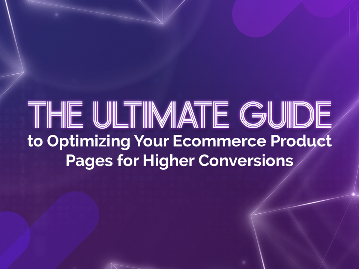 The Ultimate Guide to Optimizing Your Ecommerce Product Pages for Higher Conversions