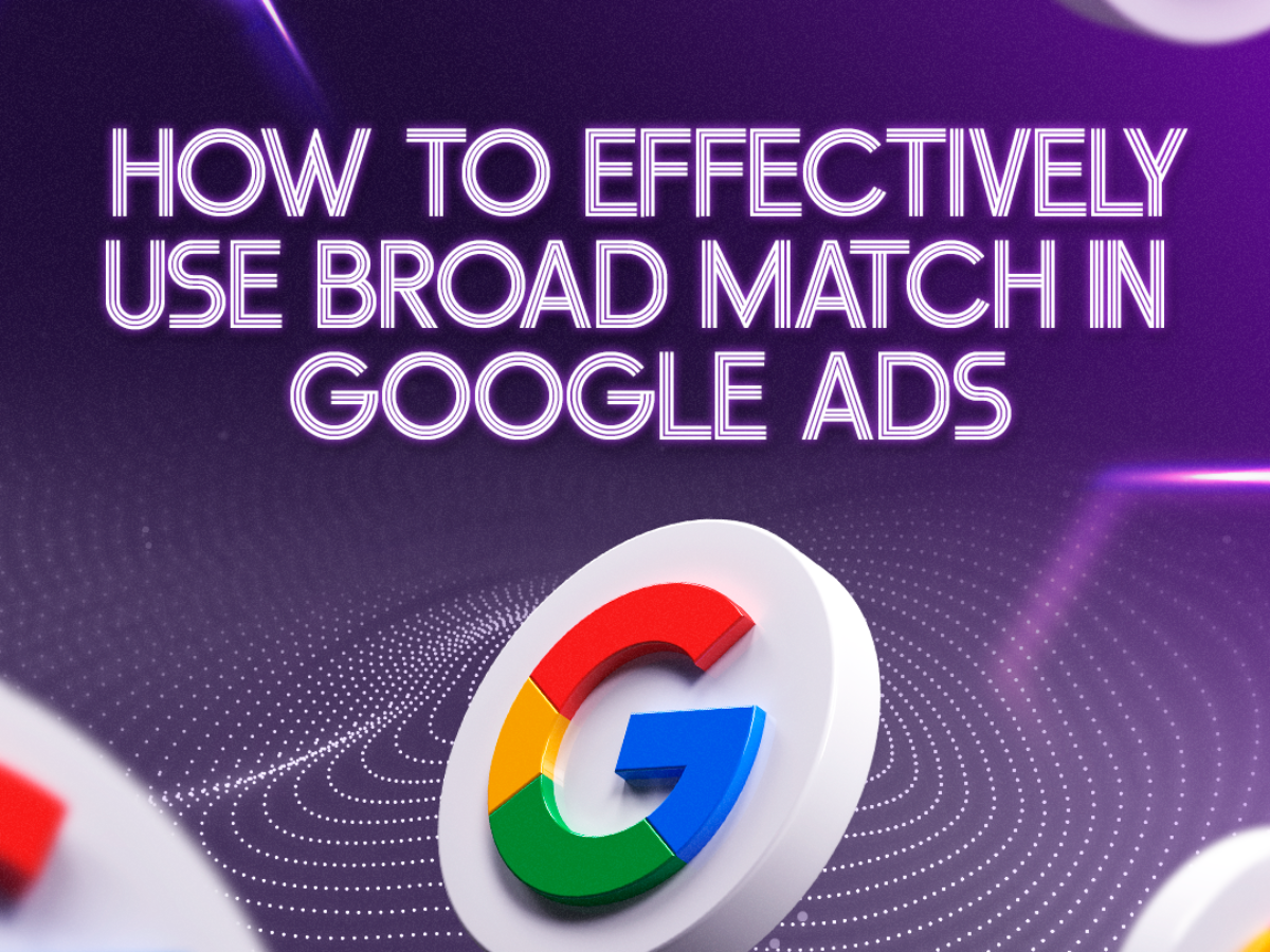 How to Effectively Use Broad Match in Google Ads