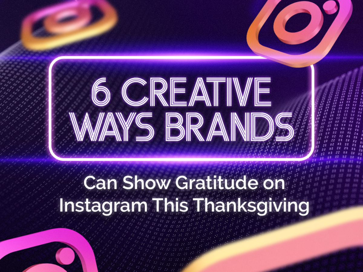 6 Creative Ways Brands Can Show Gratitude on Instagram This Thanksgiving