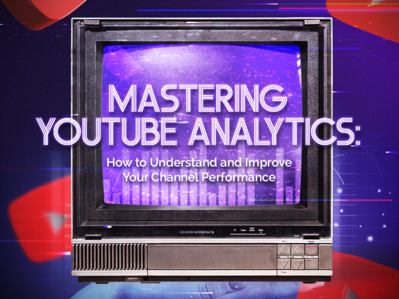 Mastering YouTube Analytics: How to Understand and Improve Your Channel Performance