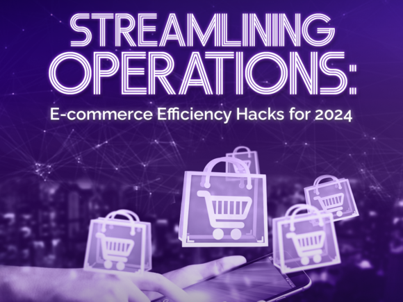 Streamlining Operations: E-commerce Efficiency Hacks for 2024