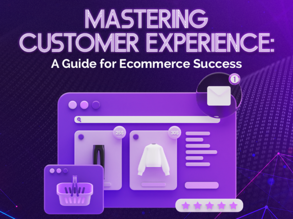Mastering Customer Experience: A Guide for Ecommerce Success