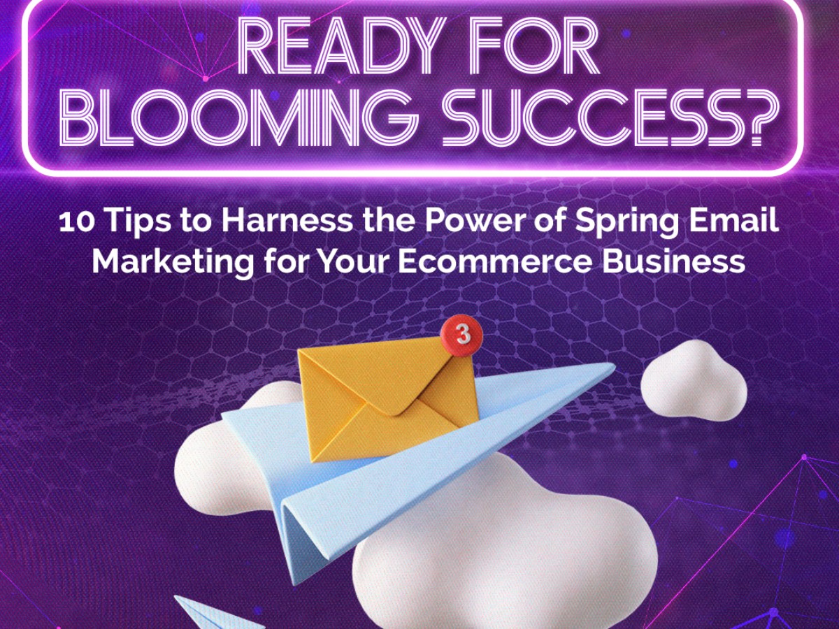 Ready for Blooming Success? 10 Tips to Harness the Power of Spring Email Marketing for Your Ecommerce Business