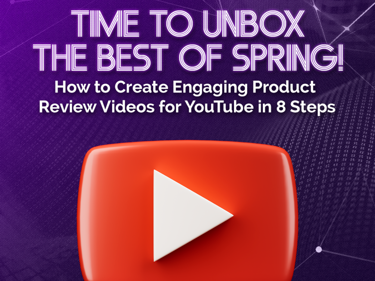 Time to Unbox the Best of Spring! How to Create Engaging Product Review Videos for YouTube in 8 Steps